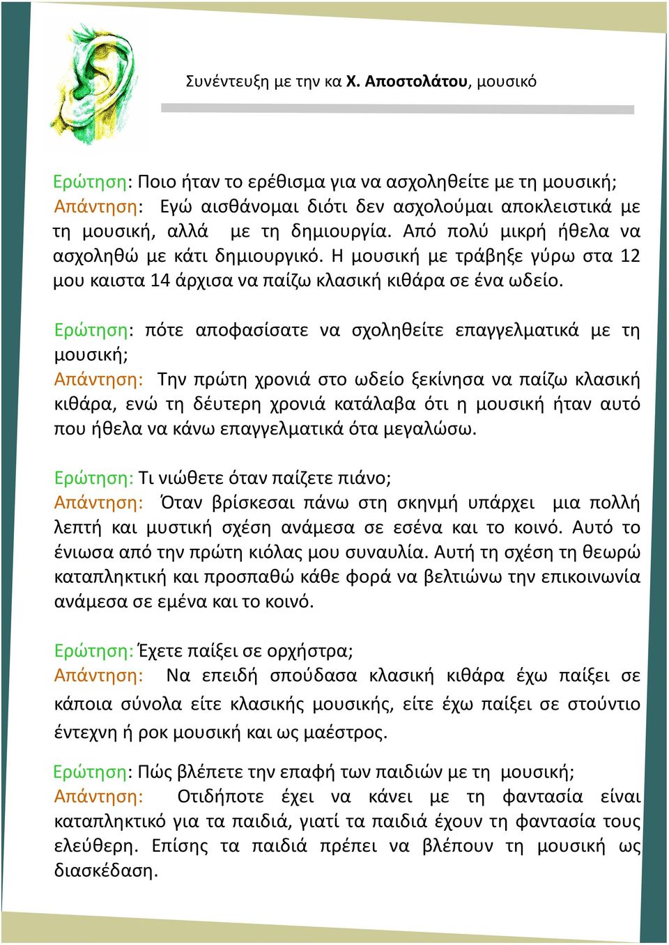 Από πολύ μικρή ήθελα να ασχοληθώ με κάτι δημιουργικό. Η μουσική με τράβηξε γύρω στα 12 μου καιστα 14 άρχισα να παίζω κλασική κιθάρα σε ένα ωδείο.