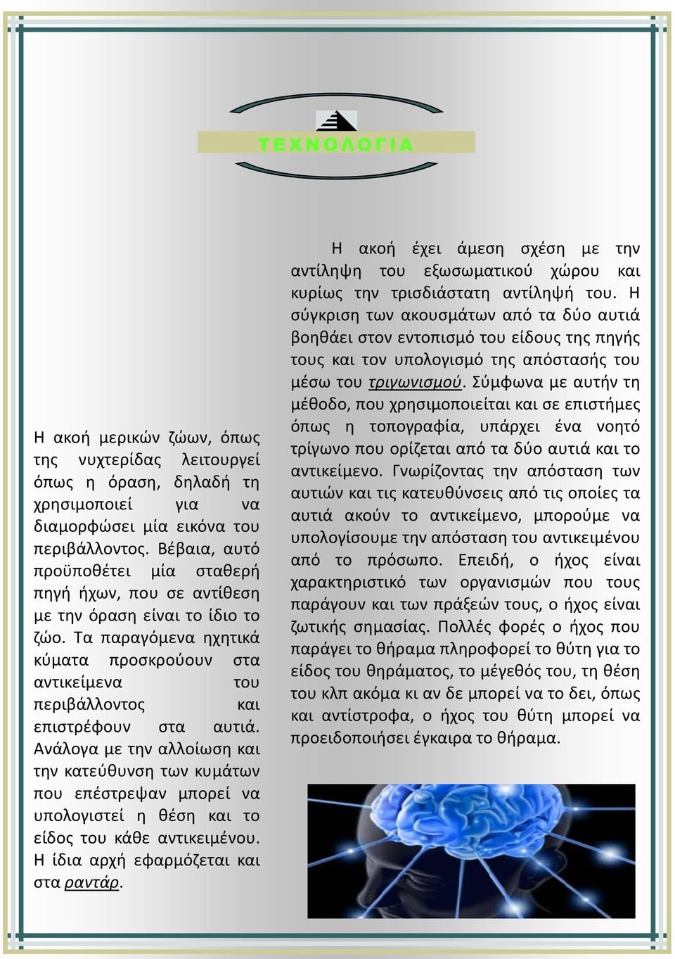 Ανάλογα με την αλλοίωση και την κατεύθυνση των κυμάτων που επέστρεψαν μπορεί να υπολογιστεί η θέση και το είδος του κάθε αντικειμένου. Η ίδια αρχή εφαρμόζεται και στα ραντάρ.