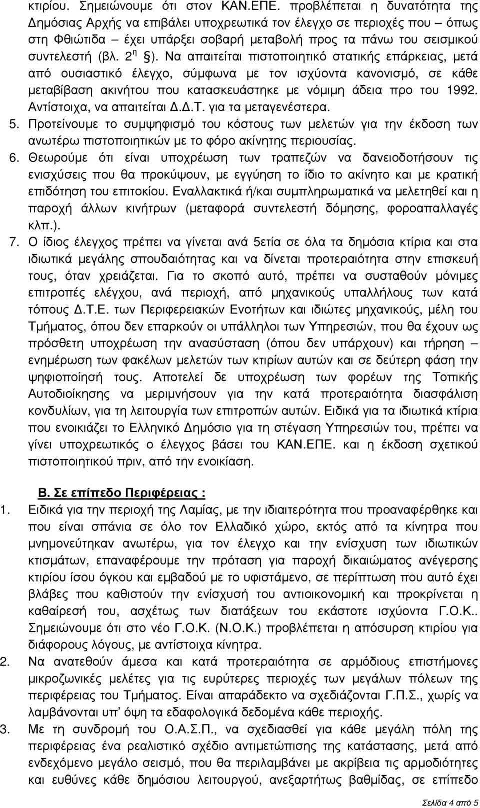 Να απαιτείται πιστοποιητικό στατικής επάρκειας, µετά από ουσιαστικό έλεγχο, σύµφωνα µε τον ισχύοντα κανονισµό, σε κάθε µεταβίβαση ακινήτου που κατασκευάστηκε µε νόµιµη άδεια προ του 1992.