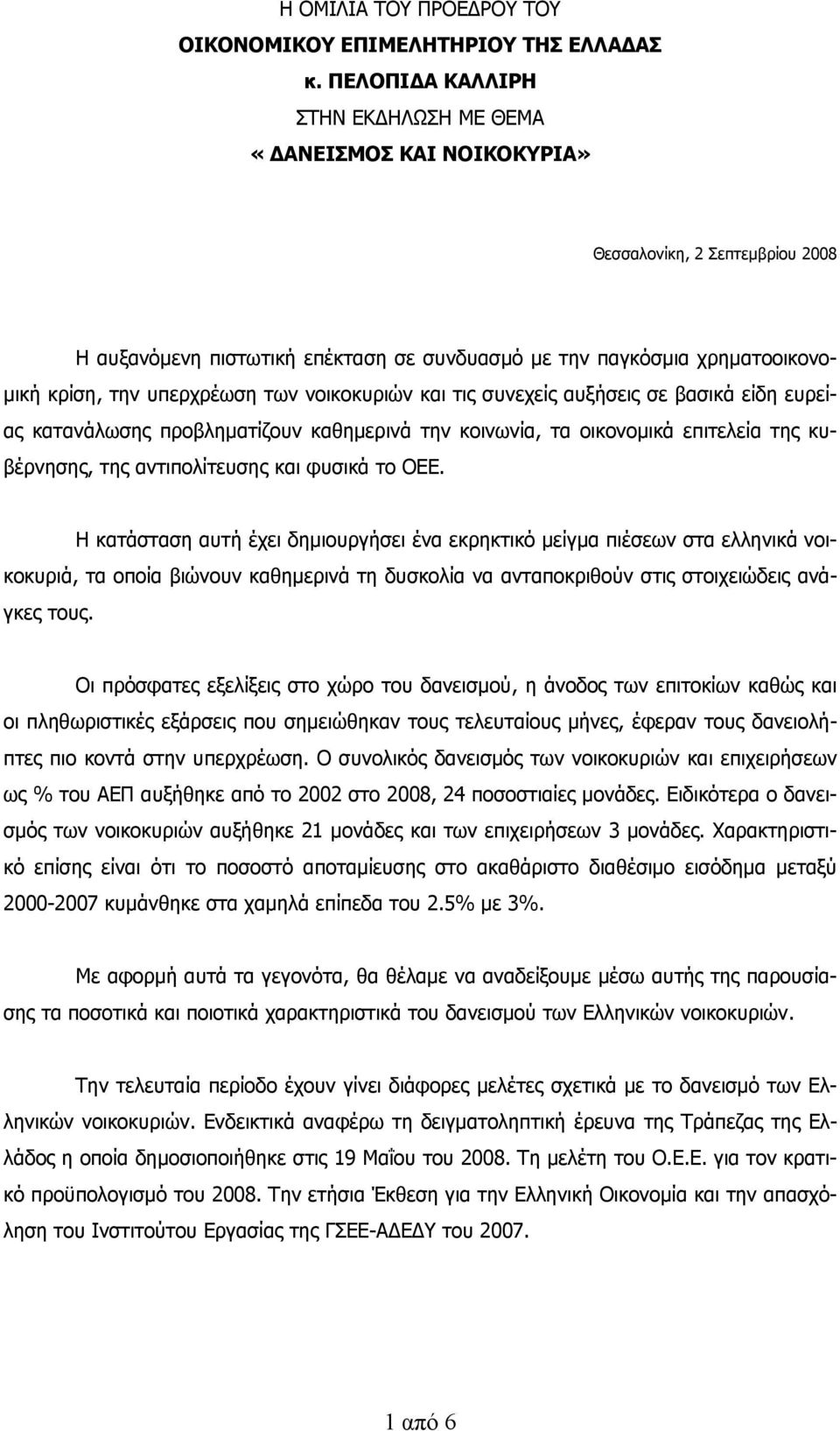 των νοικοκυριών και τις συνεχείς αυξήσεις σε βασικά είδη ευρείας κατανάλωσης προβληματίζουν καθημερινά την κοινωνία, τα οικονομικά επιτελεία της κυβέρνησης, της αντιπολίτευσης και φυσικά το ΟΕΕ.
