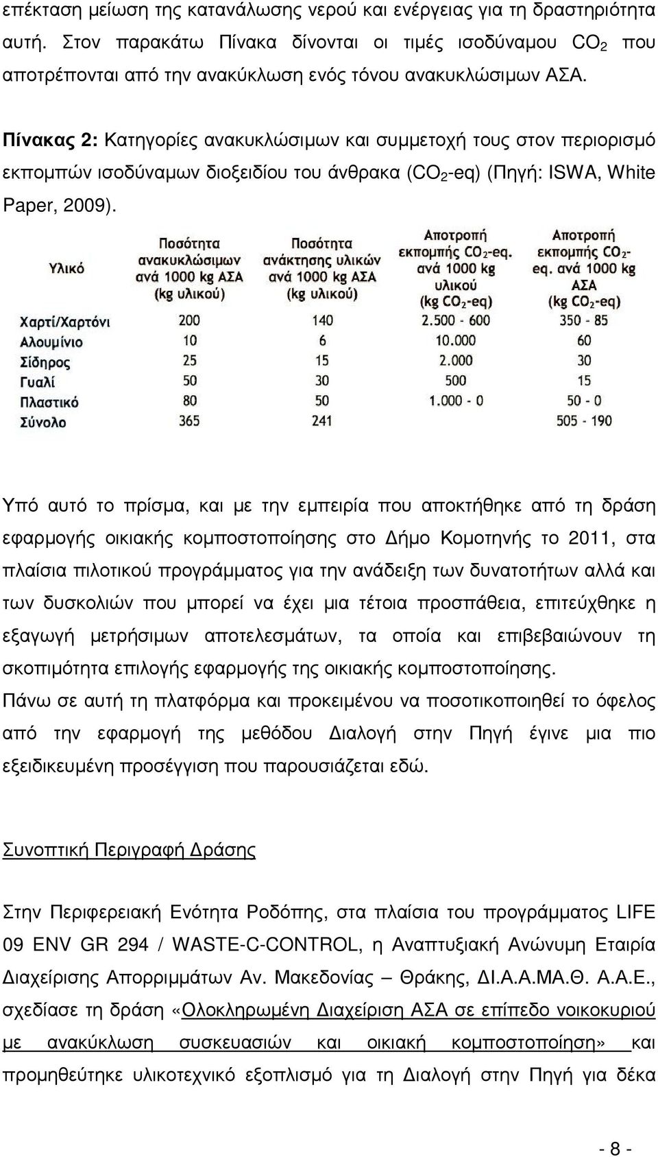 Υπό αυτό το πρίσµα, και µε την εµπειρία που αποκτήθηκε από τη δράση εφαρµογής οικιακής κοµποστοποίησης στο ήµο Κοµοτηνής το 2011, στα πλαίσια πιλοτικού προγράµµατος για την ανάδειξη των δυνατοτήτων
