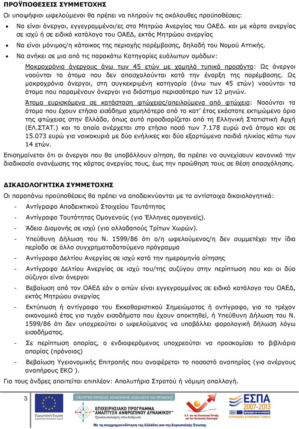 Να ανήκει σε µια από τις παρακάτω Κατηγορίες ευάλωτων οµάδων: Μακροχρόνια άνεργους άνω των 45 ετών µε χαµηλά τυπικά προσόντα: Ως άνεργοι νοούνται τα άτοµα που δεν απασχολούνται κατά την έναρξη της