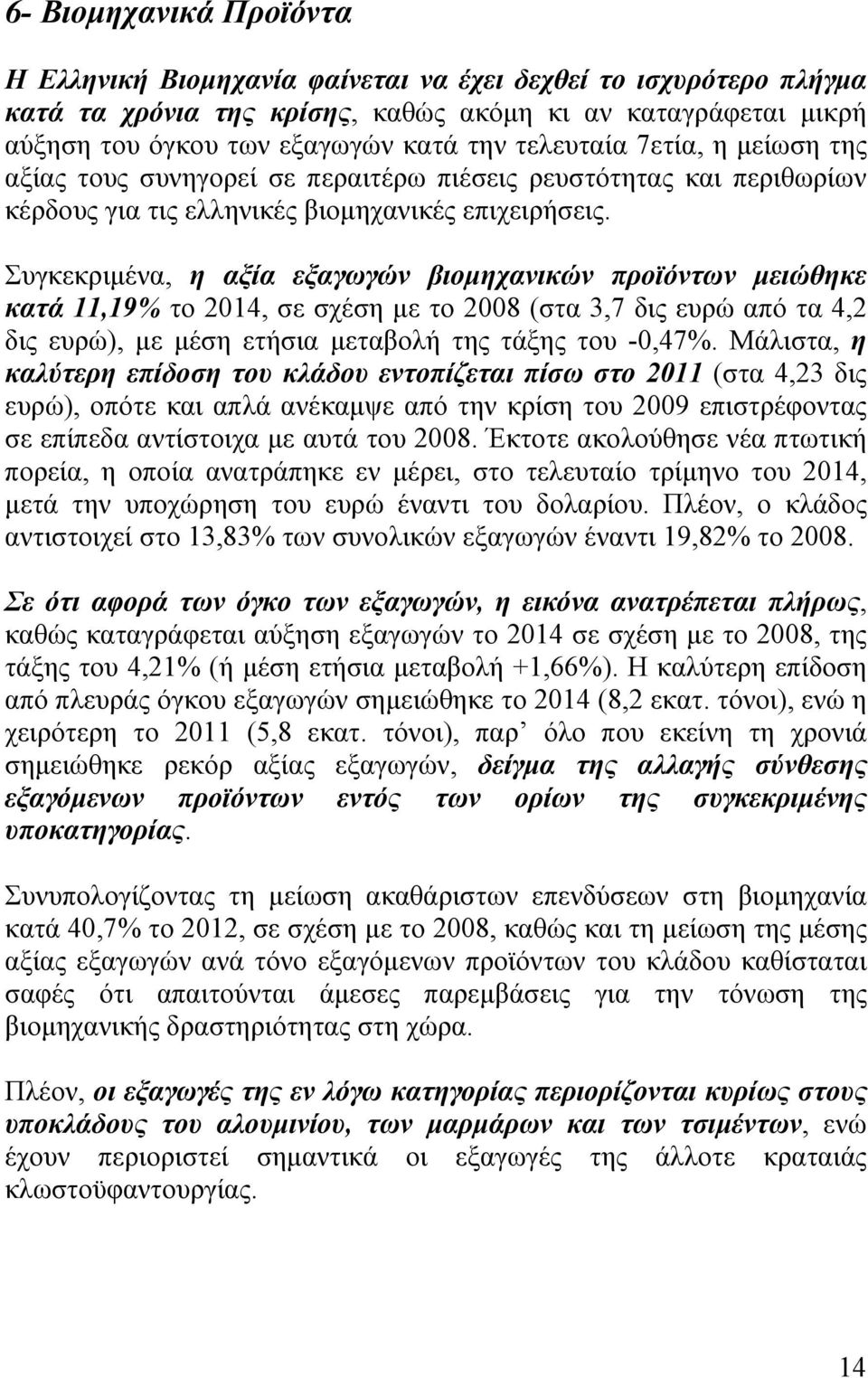 Συγκεκριμένα, η αξία εξαγωγών βιομηχανικών προϊόντων μειώθηκε κατά 11,19% το 2014, σε σχέση με το 2008 (στα 3,7 δις ευρώ από τα 4,2 δις ευρώ), με μέση ετήσια μεταβολή της τάξης του -0,47%.