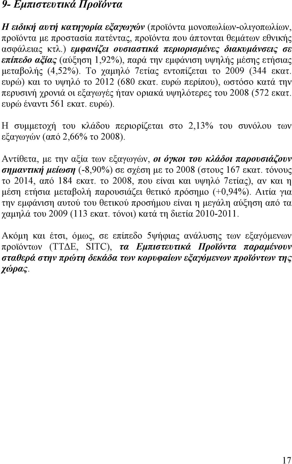 ευρώ) και το υψηλό το 2012 (680 εκατ. ευρώ περίπου), ωστόσο κατά την περυσινή χρονιά οι εξαγωγές ήταν οριακά υψηλότερες του 2008 (572 εκατ. ευρώ έναντι 561 εκατ. ευρώ).