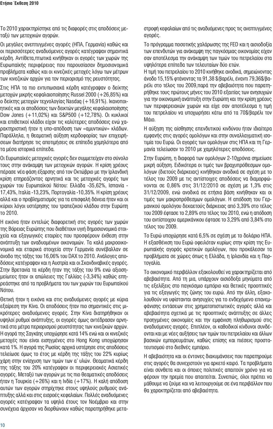 Αντίθετα,πτωτικά κινήθηκαν οι αγορές των χωρών της Ευρωπαϊκής περιφέρειας που παρουσίασαν δημοσιονομικά προβλήματα καθώς και οι κινεζικές μετοχές λόγω των μέτρων των κινεζικών αρχών για τον