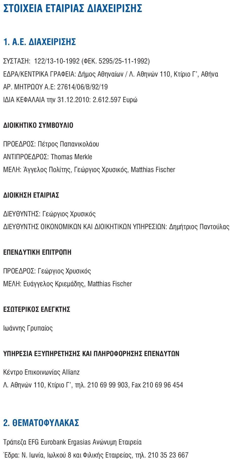 597 Ευρώ ΔΙΟΙΚΗΤΙΚΟ ΣΥΜΒΟΥΛΙΟ ΠΡΟΕΔΡΟΣ: Πέτρος Παπανικολάου ΑΝΤΙΠΡΟΕΔΡΟΣ: Thomas Merkle ΜΕΛH: Άγγελος Πολίτης, Γεώργιος Xρυσικός, Matthias Fischer ΔΙΟΙΚΗΣΗ ΕΤΑΙΡΙΑΣ ΔIEYΘYNTHΣ: Γεώργιος Xρυσικός