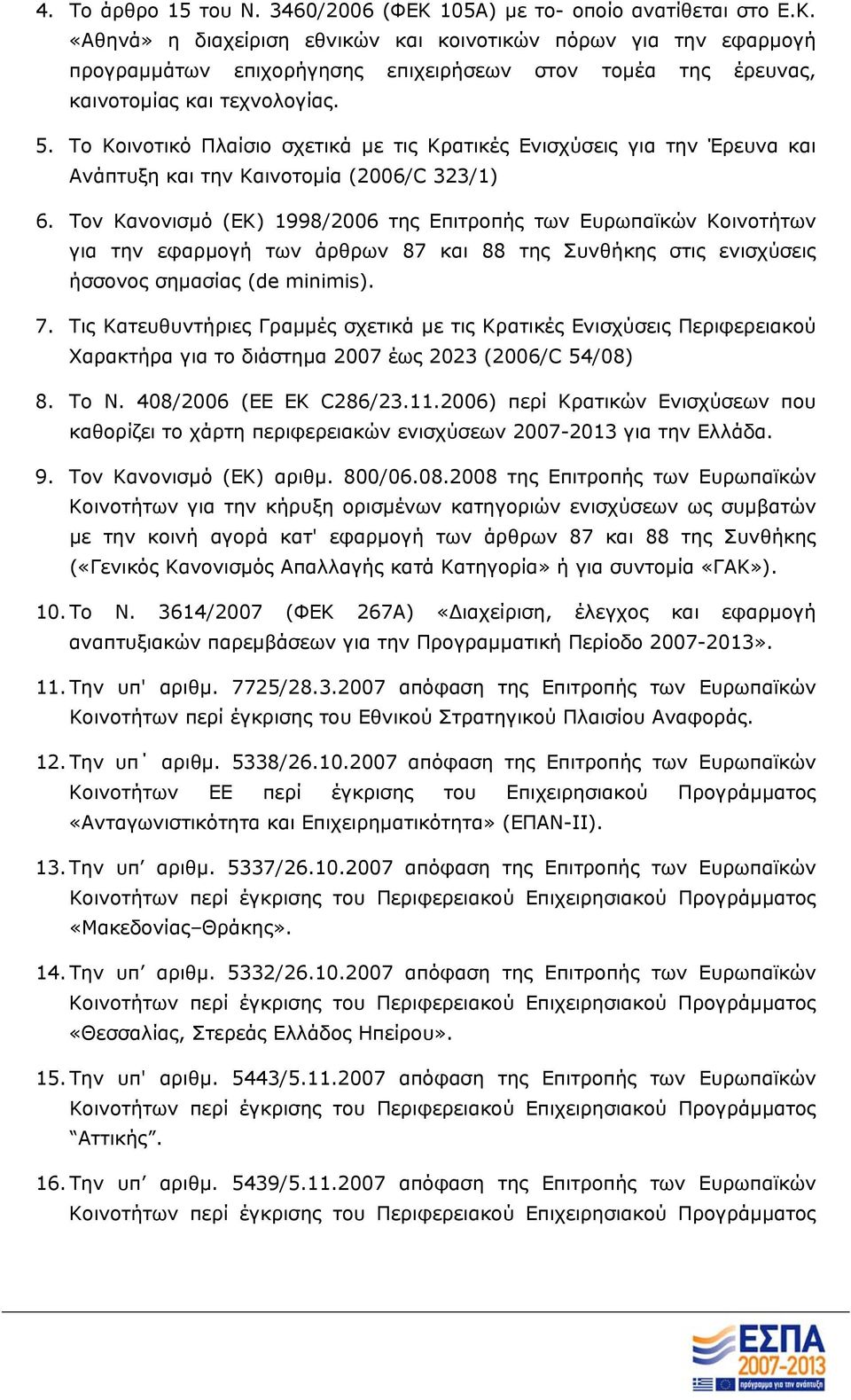 Τον Κανονισμό (ΕΚ) 1998/2006 της Επιτροπής των Ευρωπαϊκών Κοινοτήτων για την εφαρμογή των άρθρων 87 και 88 της Συνθήκης στις ενισχύσεις ήσσονος σημασίας (de minimis). 7.