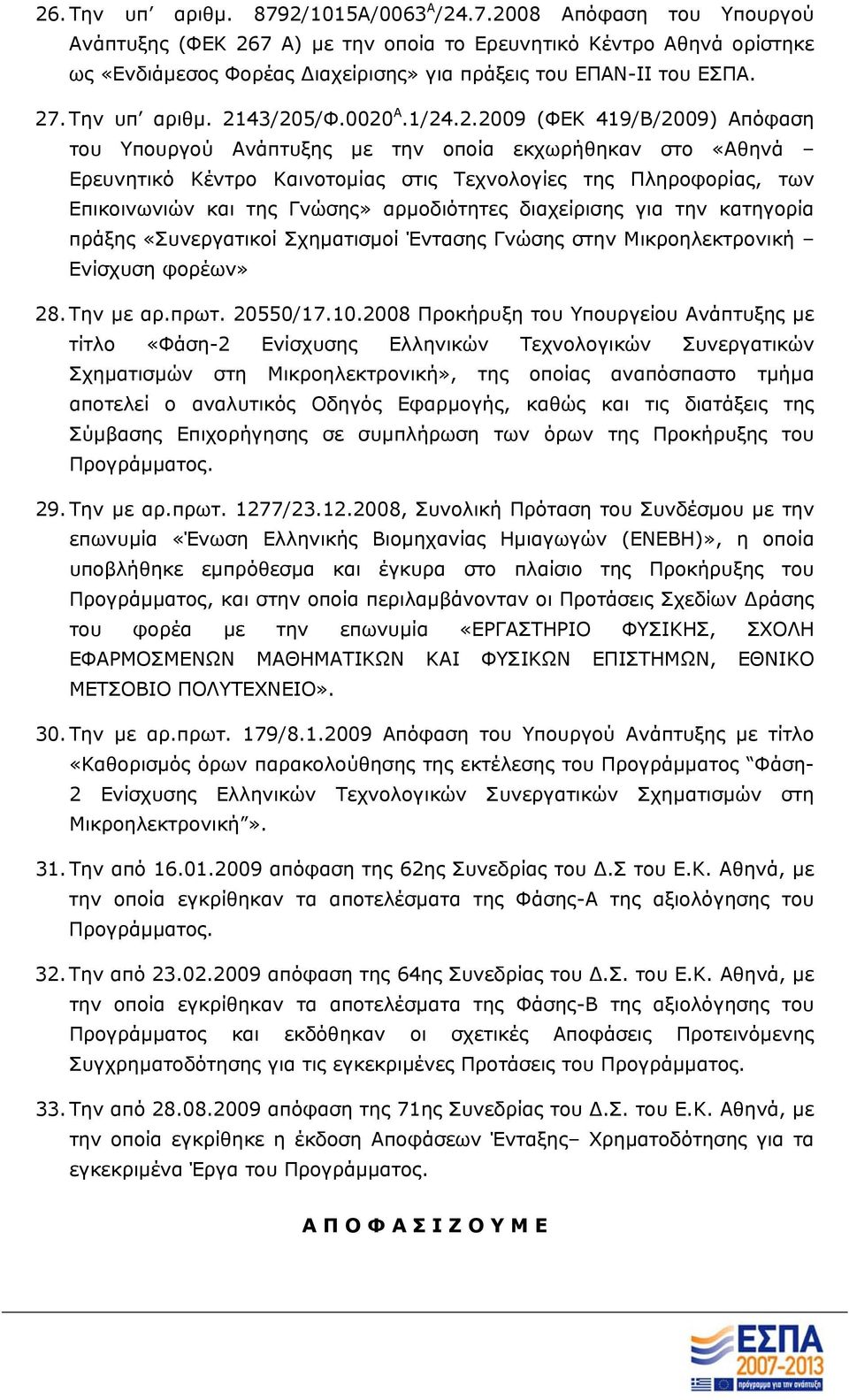 Επικοινωνιών και της Γνώσης» αρμοδιότητες διαχείρισης για την κατηγορία πράξης «Συνεργατικοί Σχηματισμοί Έντασης Γνώσης στην Μικροηλεκτρονική Ενίσχυση φορέων» 28. Την με αρ.πρωτ. 20550/17.10.