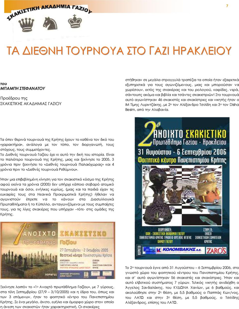 Στο τουρνουά αυτό αγωνίστηκαν 46 σκακιστές και σκακίστριες και νικητής ήταν ο ΙΜ Τίµης Λυριντζάκης, µε 2 ο τον Αλέξανδρο Τσιλίδη και 3 ο τον Disha Besim, από την Αλαβανία.