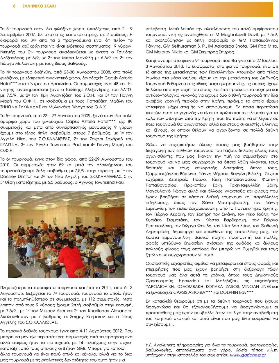 Νικητής του 2 ου τουρνουά αναδεικνύεται µε άνεση ο Τσιλίδης Αλέξανδρος µε 8/9, µε 2 ο τον Μπρα Μανώλη µε 6,5/9 και 3 ο τον Γιώργο Μυλωνάκη, µε τους ίδιους βαθµούς.