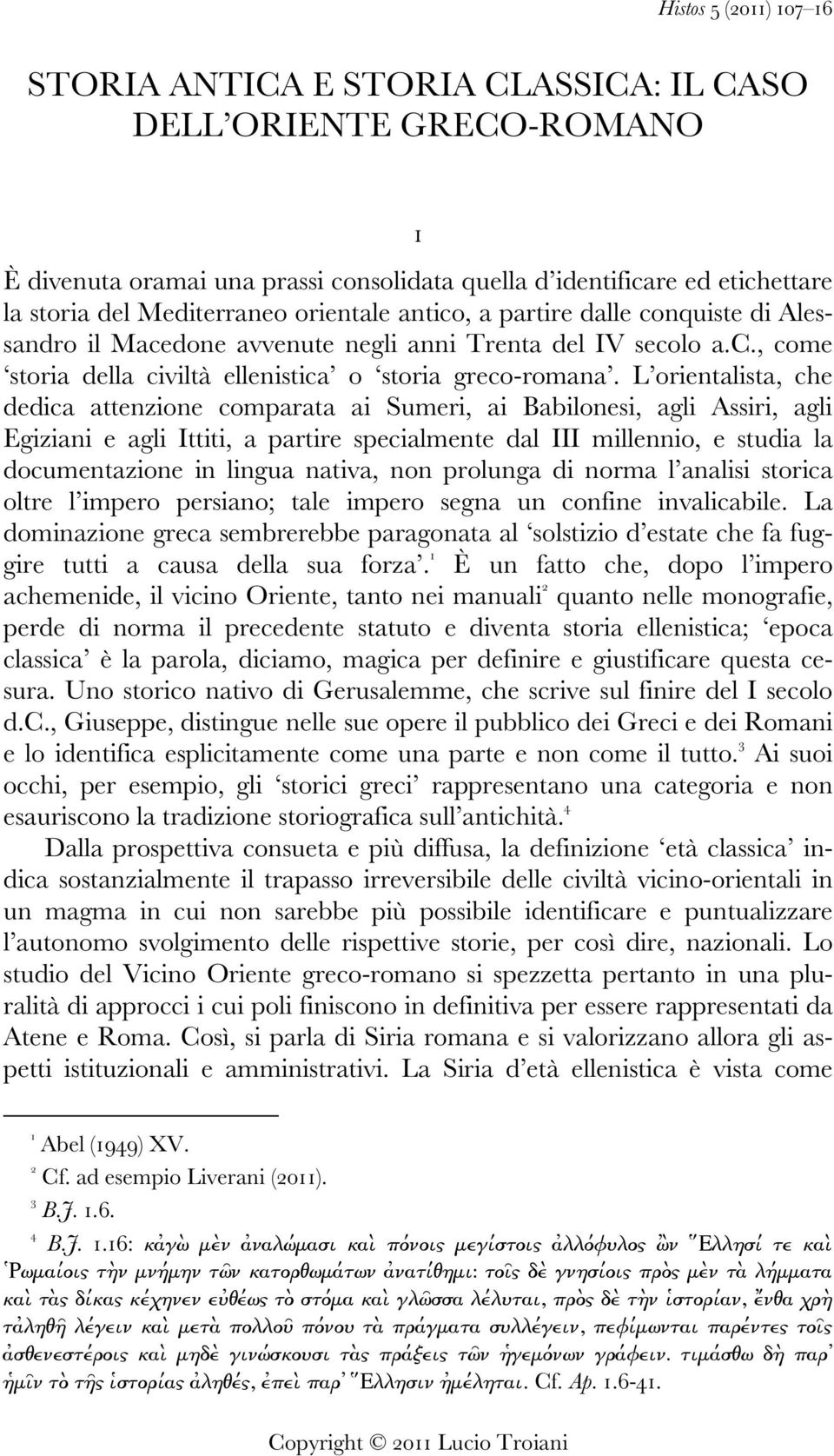 L orientalista, che dedica attenzione comparata ai Sumeri, ai Babilonesi, agli Assiri, agli Egiziani e agli Ittiti, a partire specialmente dal III millennio, e studia la documentazione in lingua