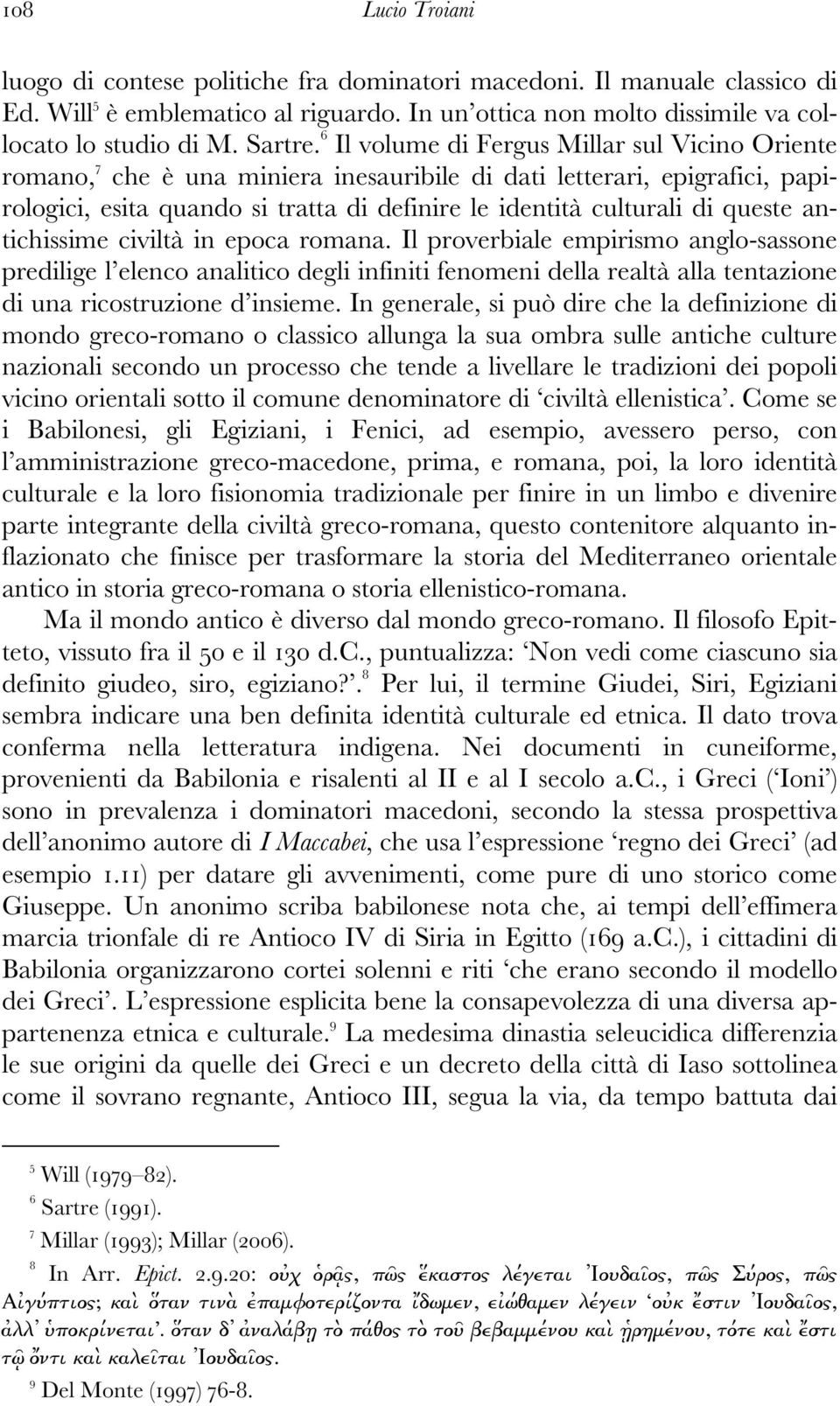queste antichissime civiltà in epoca romana. Il proverbiale empirismo anglo-sassone predilige l elenco analitico degli infiniti fenomeni della realtà alla tentazione di una ricostruzione d insieme.