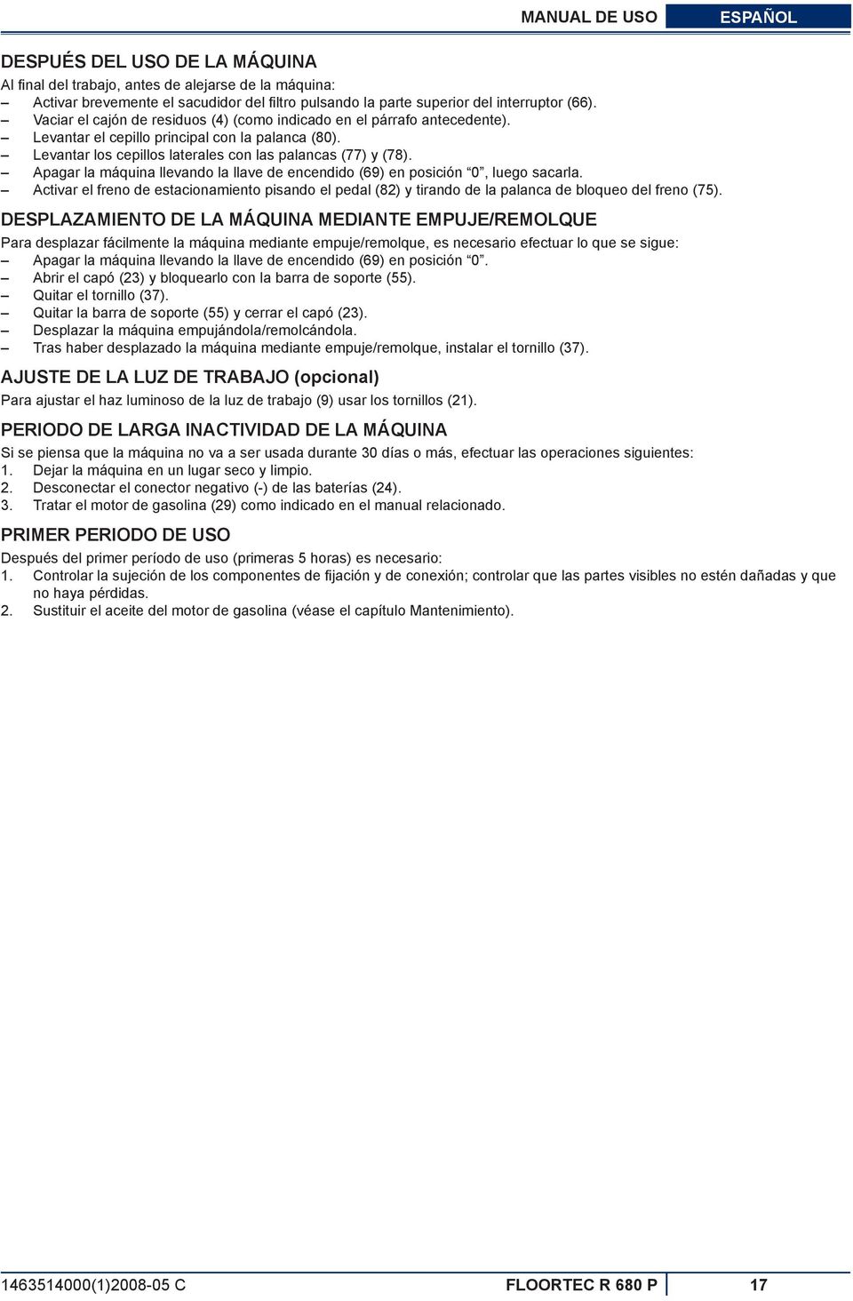 Apagar la máquina llevando la llave de encendido (69) en posición 0, luego sacarla. Activar el freno de estacionamiento pisando el pedal (82) y tirando de la palanca de bloqueo del freno (75).