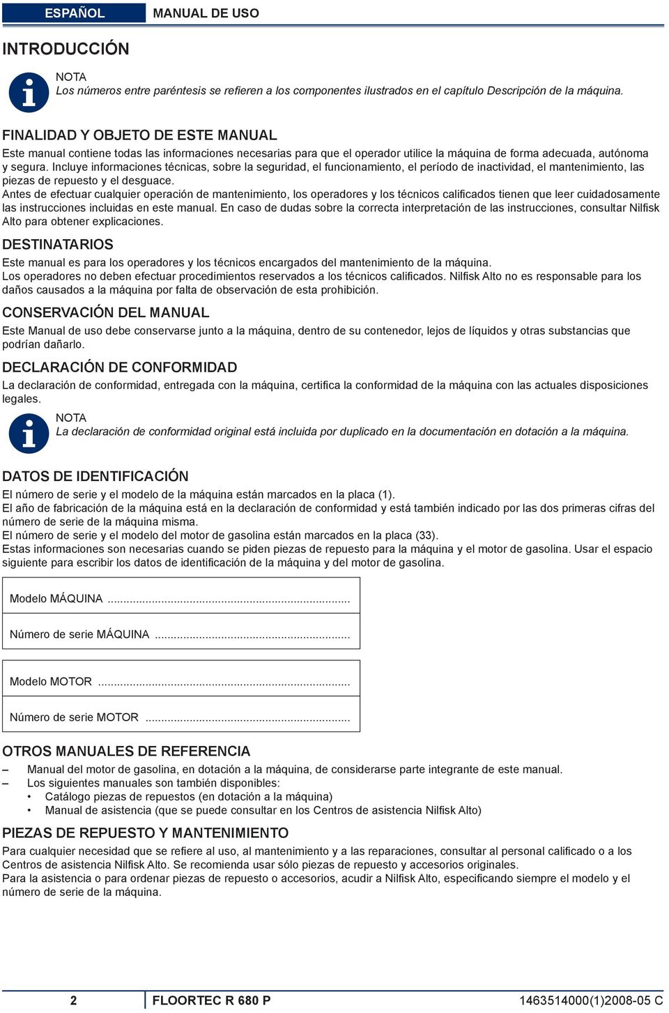 Incluye informaciones técnicas, sobre la seguridad, el funcionamiento, el período de inactividad, el mantenimiento, las piezas de repuesto y el desguace.