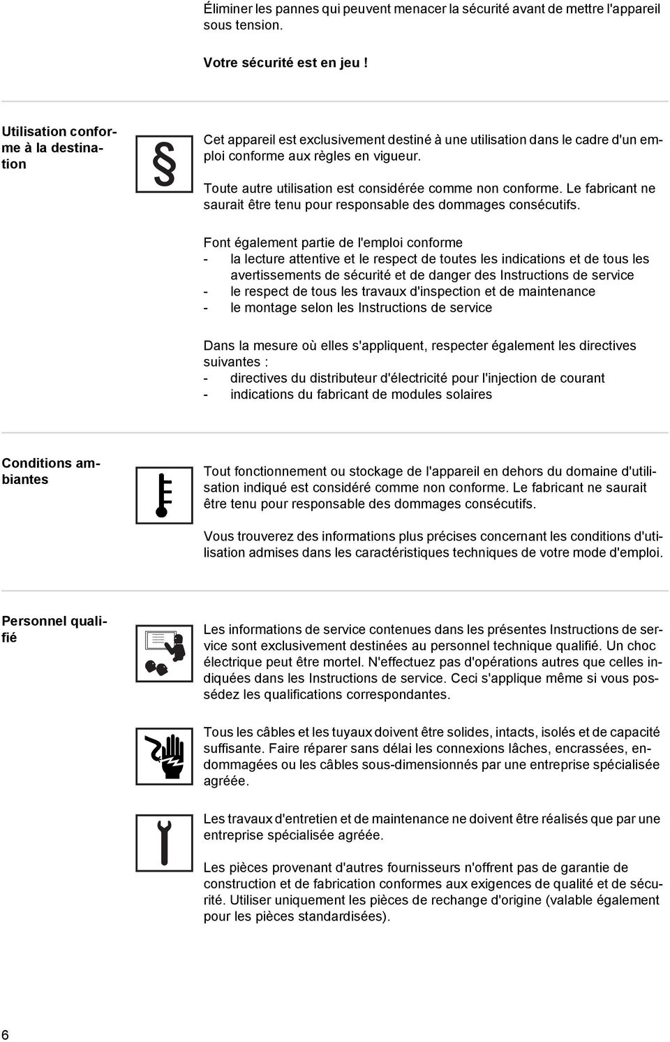 Toute autre utilisation est considérée comme non conforme. Le fabricant ne saurait être tenu pour responsable des dommages consécutifs.