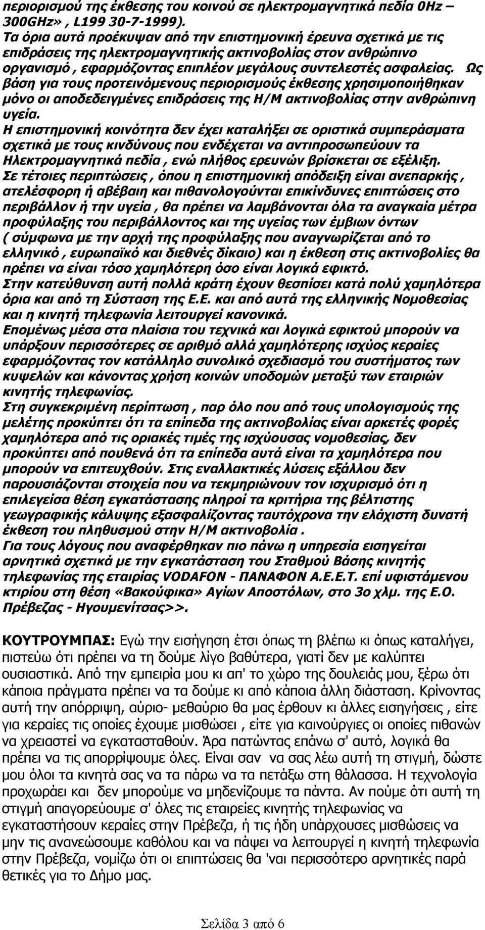Ως βάση για τους προτεινόμενους περιορισμούς έκθεσης χρησιμοποιήθηκαν μόνο οι αποδεδειγμένες επιδράσεις της Η/Μ ακτινοβολίας στην ανθρώπινη υγεία.