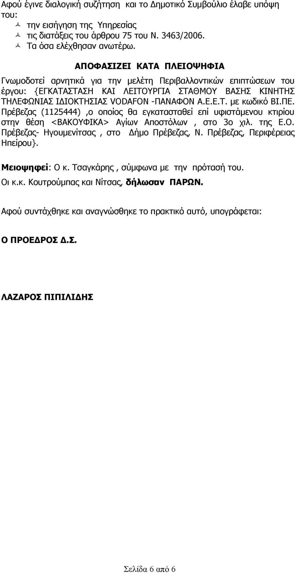 ΠΕ. Πρέβεζας (1125444),ο οποίος θα εγκατασταθεί επί υφιστάμενου κτιρίου στην θέση <ΒΑΚΟΥΦΙΚΑ> Αγίων Αποστόλων, στο 3ο χιλ. της Ε.Ο. Πρέβεζας- Ηγουμενίτσας, στο Δήμο Πρέβεζας, Ν.