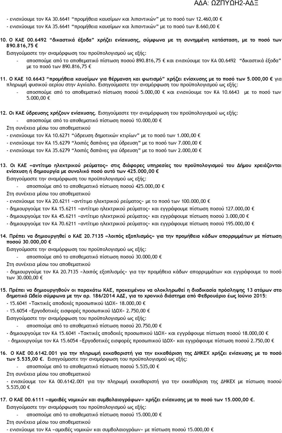 6492 δικαστικά έξοδα µε το ποσό των 890.816,75 11. Ο ΚΑΕ 10.6643 προµήθεια καυσίµων για θέρµανση και φωτισµό χρήζει ενίσχυσης µε το ποσό των 5.000,00 για πληρωµή φυσικού αερίου στην Αγχίαλο.