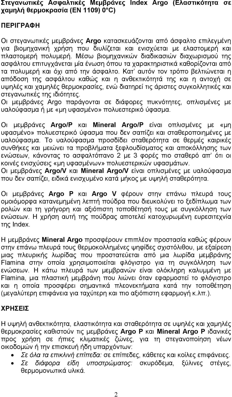 Μέσω βιοµηχανικών διαδικασιών διαχωρισµού της ασφάλτου επιτυγχάνεται µία ένωση όπου τα χαρακτηριστικά καθορίζονται από τα πολυµερή και όχι από την άσφαλτο.