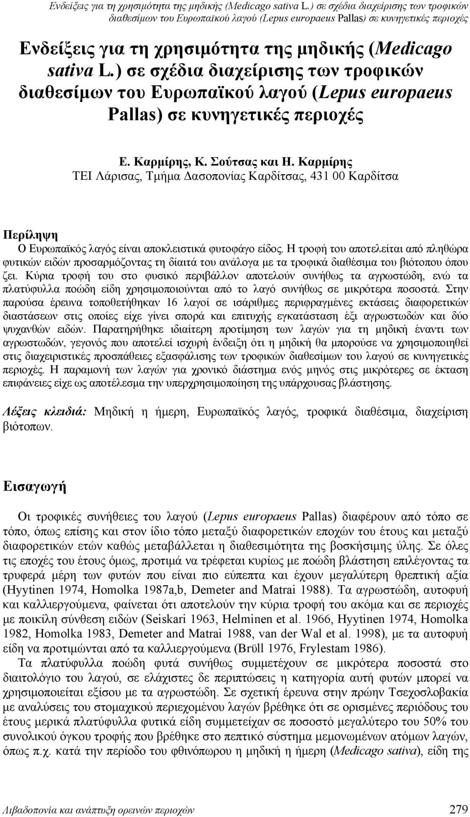 Η τροφή του αποτελείται από πληθώρα φυτικών ειδών προσαρμόζοντας τη δίαιτά του ανάλογα με τα τροφικά διαθέσιμα του βιότοπου όπου ζει.