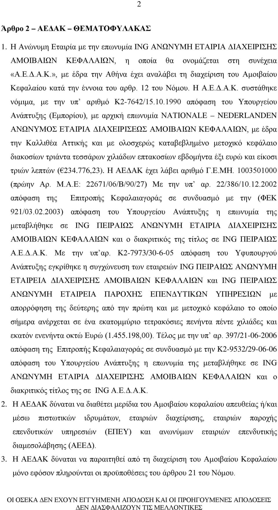 1990 απόφαση του Υπουργείου Ανάπτυξης (Εμπορίου), με αρχική επωνυμία NATIONALE NEDERLANDEN ΑΝΩΝΥΜΟΣ ΕΤΑΙΡΙΑ ΔΙΑΧΕΙΡΙΣΕΩΣ ΑΜΟΙΒΑΙΩΝ ΚΕΦΑΛΑΙΩΝ, με έδρα την Καλλιθέα Αττικής και με ολοσχερώς