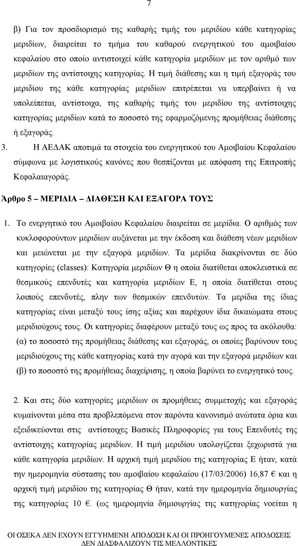 Η τιμή διάθεσης και η τιμή εξαγοράς του μεριδίου της κάθε κατηγορίας μεριδίων επιτρέπεται να υπερβαίνει ή να υπολείπεται, αντίστοιχα, της καθαρής τιμής του μεριδίου της αντίστοιχης κατηγορίας