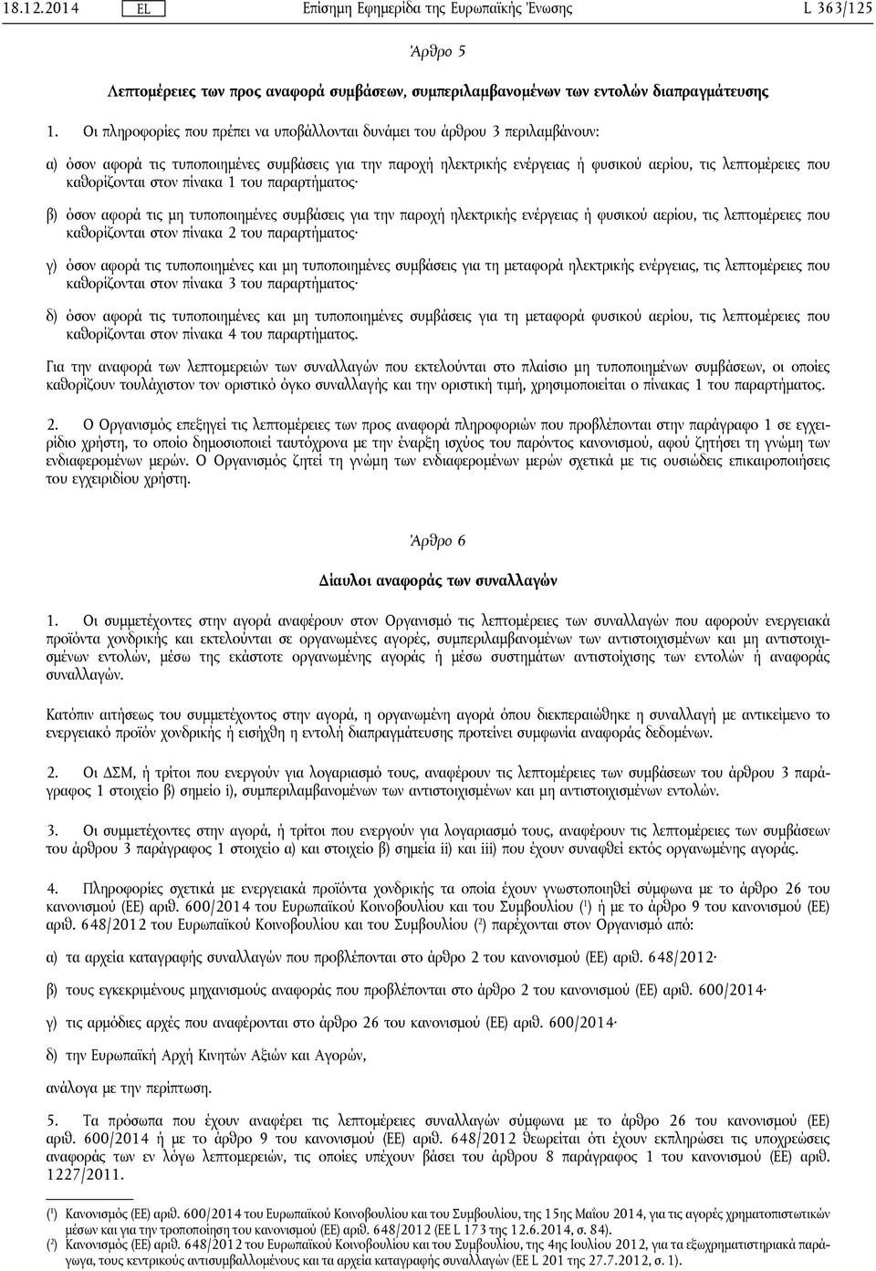 καθορίζονται στον πίνακα 1 του παραρτήματος β) όσον αφορά τις μη τυποποιημένες συμβάσεις για την παροχή ηλεκτρικής ενέργειας ή φυσικού αερίου, τις λεπτομέρειες που καθορίζονται στον πίνακα 2 του
