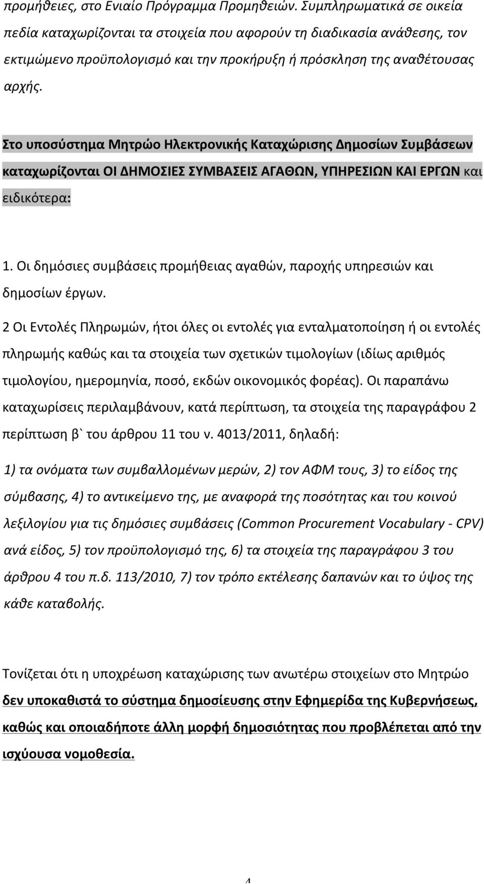 Στο υποσύστημα Μητρώο Ηλεκτρονικής Καταχώρισης Δημοσίων Συμβάσεων καταχωρίζονται ΟΙ ΔΗΜΟΣΙΕΣ ΣΥΜΒΑΣΕΙΣ ΑΓΑΘΩΝ, ΥΠΗΡΕΣΙΩΝ ΚΑΙ ΕΡΓΩΝ και ειδικότερα: 1.