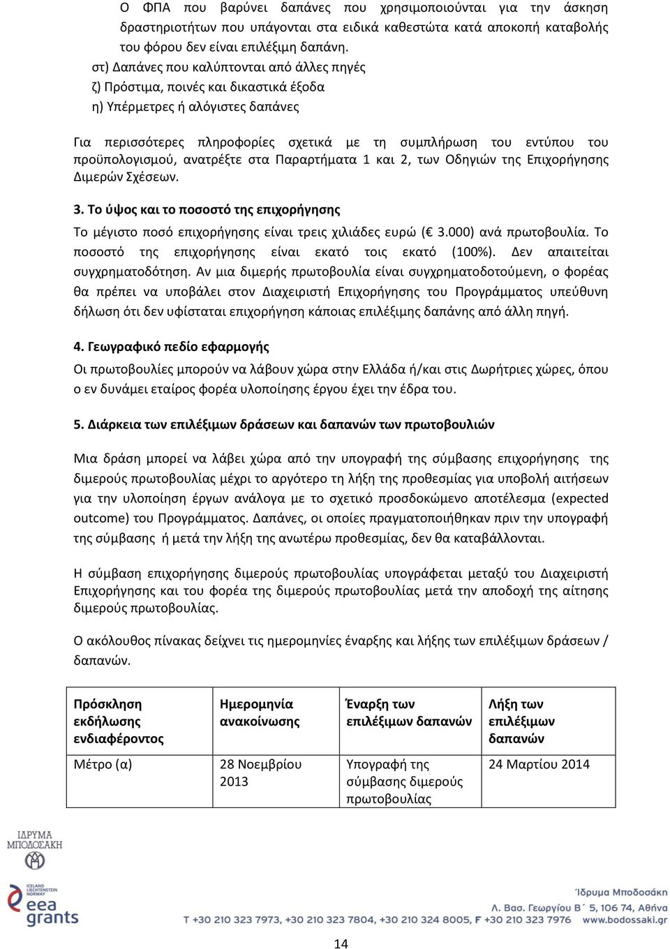 προϋπολογισμού, ανατρέξτε στα Παραρτήματα 1 και 2, των Οδηγιών της Επιχορήγησης Διμερών Σχέσεων. 3. Το ύψος και το ποσοστό της επιχορήγησης Το μέγιστο ποσό επιχορήγησης είναι τρεις χιλιάδες ευρώ ( 3.