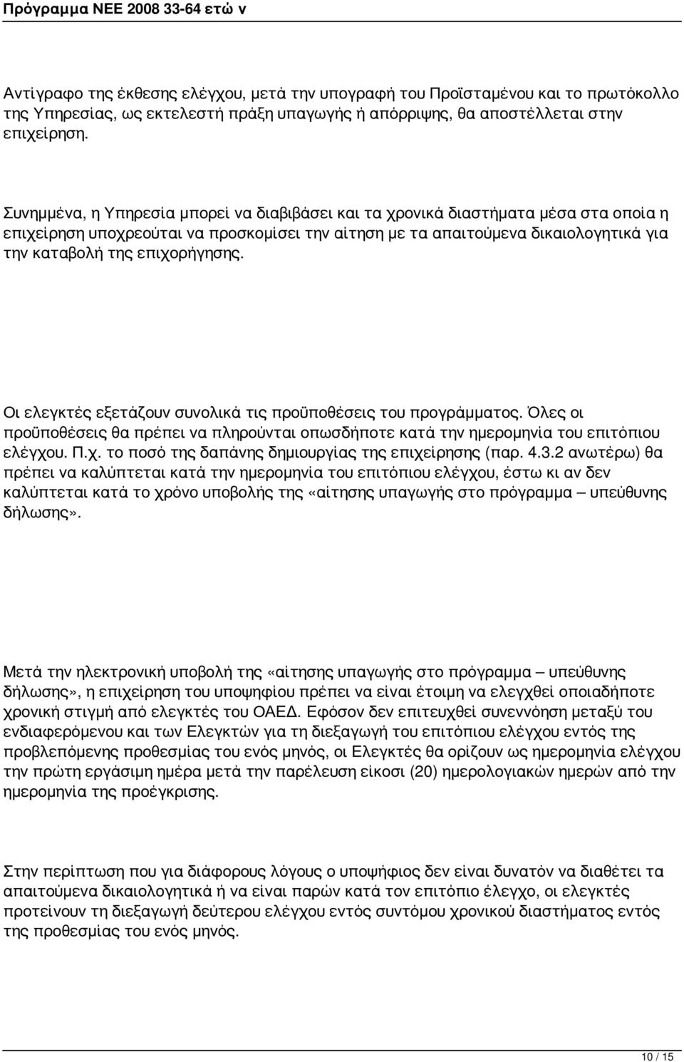 επιχορήγησης. Οι ελεγκτές εξετάζουν συνολικά τις προϋποθέσεις του προγράμματος. Όλες οι προϋποθέσεις θα πρέπει να πληρούνται οπωσδήποτε κατά την ημερομηνία του επιτόπιου ελέγχου. Π.χ. το ποσό της δαπάνης δημιουργίας της επιχείρησης (παρ.