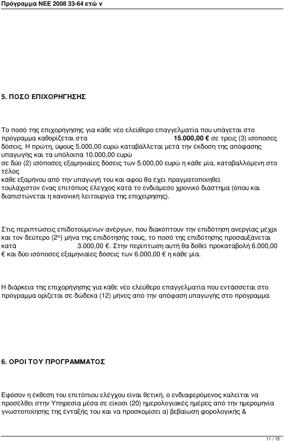 000,00 ευρώ η κάθε μία, καταβαλλόμενη στο τέλος κάθε εξαμήνου από την υπαγωγή του και αφού θα έχει πραγματοποιηθεί τουλάχιστον ένας επιτόπιος έλεγχος κατά το ενδιάμεσο χρονικό διάστημα (όπου και