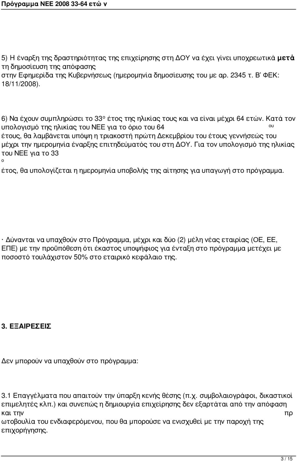 Κατά τον υπολογισμό της ηλικίας του ΝΕΕ για το όριο του 64 ου έτους, θα λαμβάνεται υπόψη η τριακοστή πρώτη Δεκεμβρίου του έτους γεννήσεώς του μέχρι την ημερομηνία έναρξης επιτηδεύματός του στη ΔΟΥ.