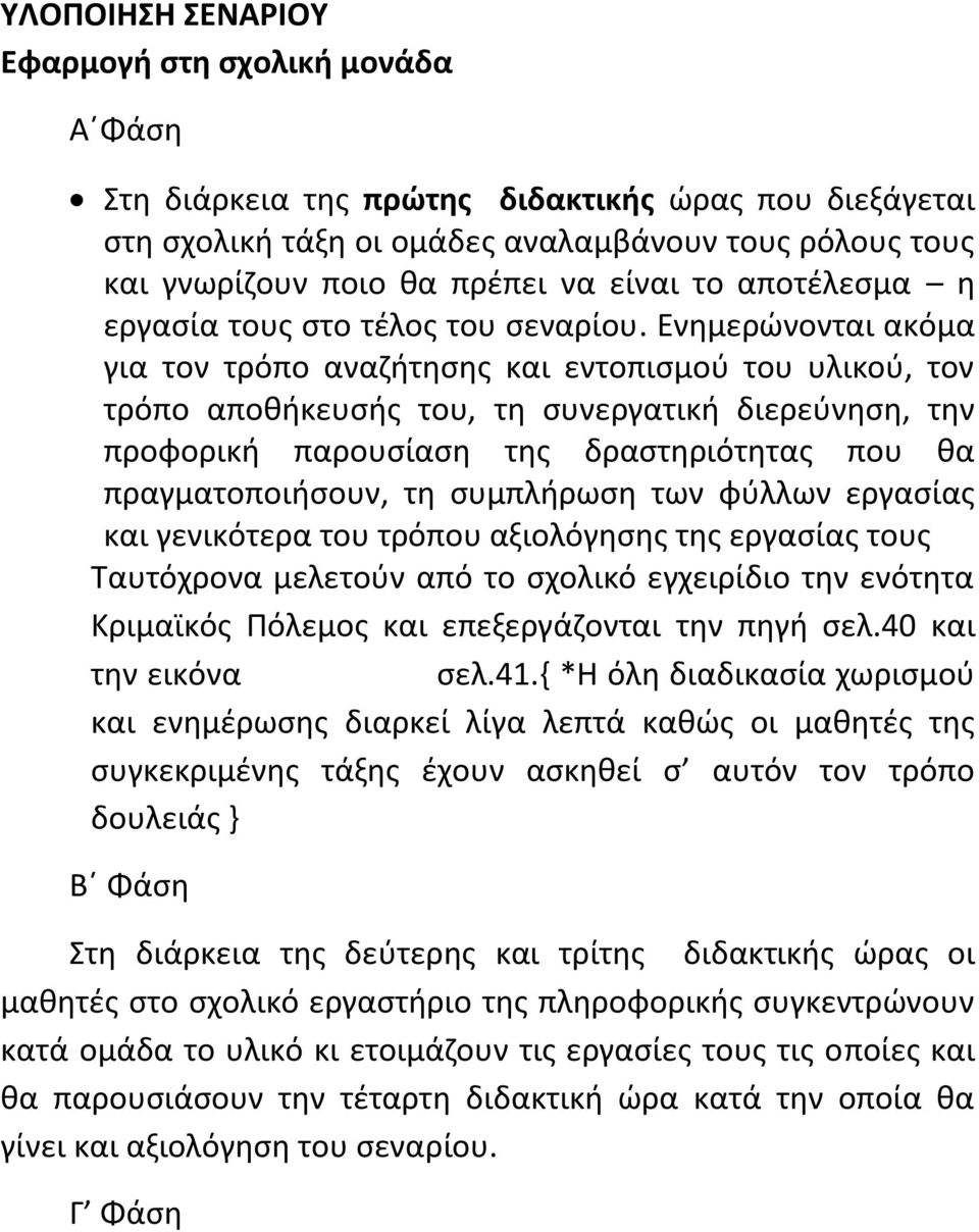 Ενθμερϊνονται ακόμα για τον τρόπο αναηιτθςθσ και εντοπιςμοφ του υλικοφ, τον τρόπο αποκικευςισ του, τθ ςυνεργατικι διερεφνθςθ, τθν προφορικι παρουςίαςθ τθσ δραςτθριότθτασ που κα πραγματοποιιςουν, τθ
