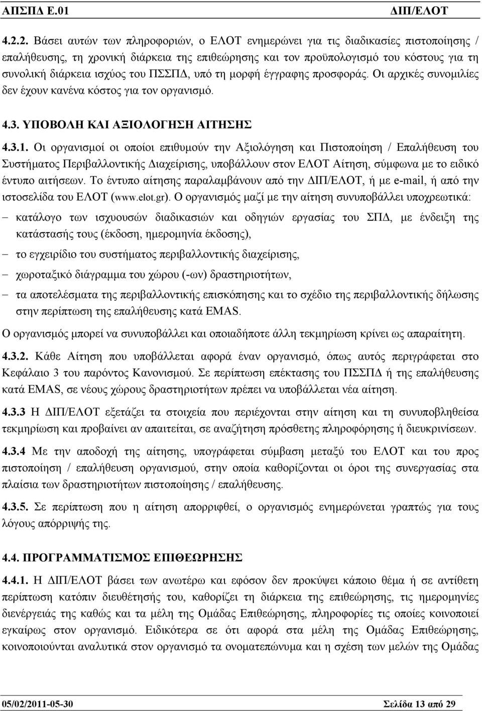 Οι οργανισµοί οι οποίοι επιθυµούν την Αξιολόγηση και Πιστοποίηση / Επαλήθευση του Συστήµατος Περιβαλλοντικής ιαχείρισης, υποβάλλουν στον ΕΛΟΤ Αίτηση, σύµφωνα µε το ειδικό έντυπο αιτήσεων.