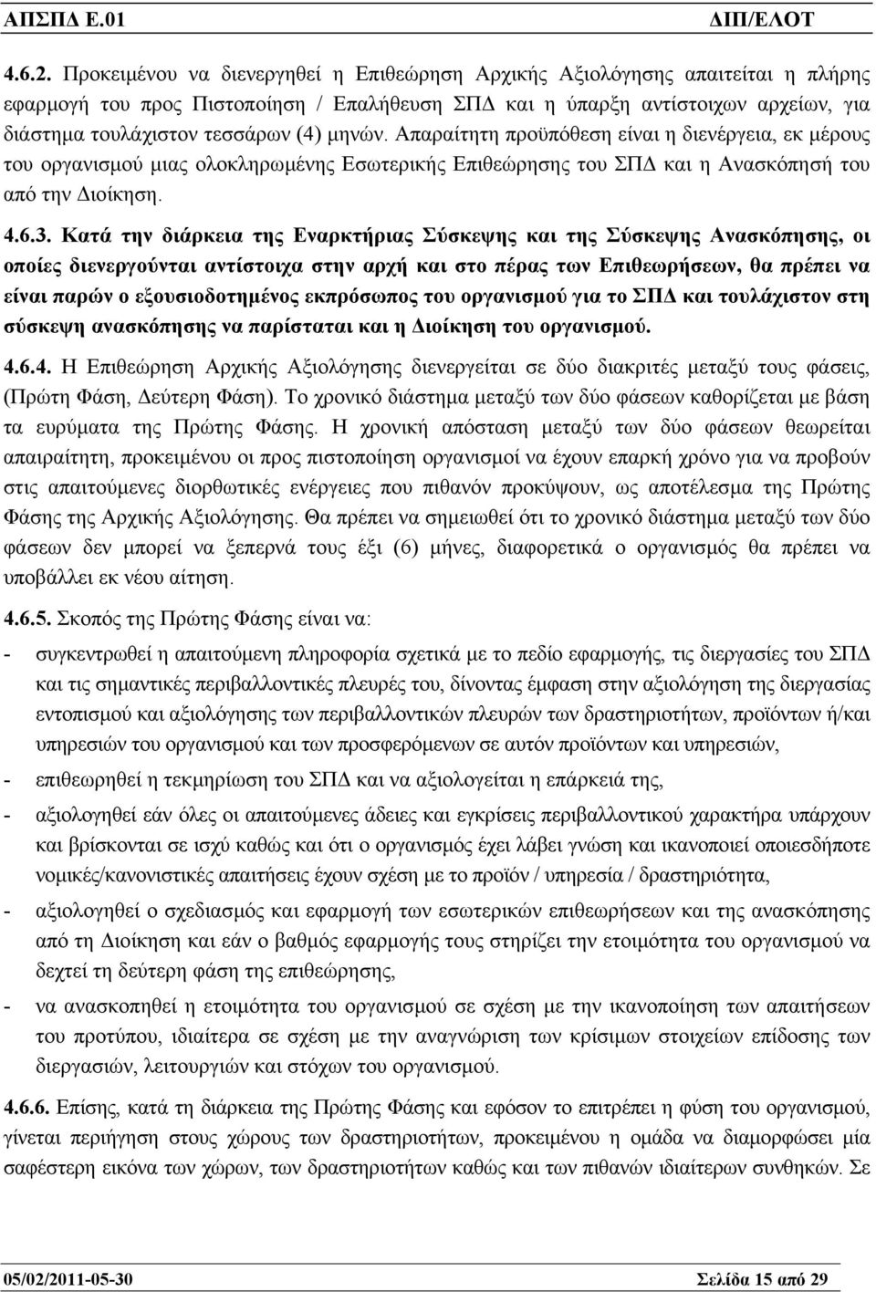 µηνών. Απαραίτητη προϋπόθεση είναι η διενέργεια, εκ µέρους του οργανισµού µιας ολοκληρωµένης Εσωτερικής Επιθεώρησης του ΣΠ και η Ανασκόπησή του από την ιοίκηση. 4.6.3.