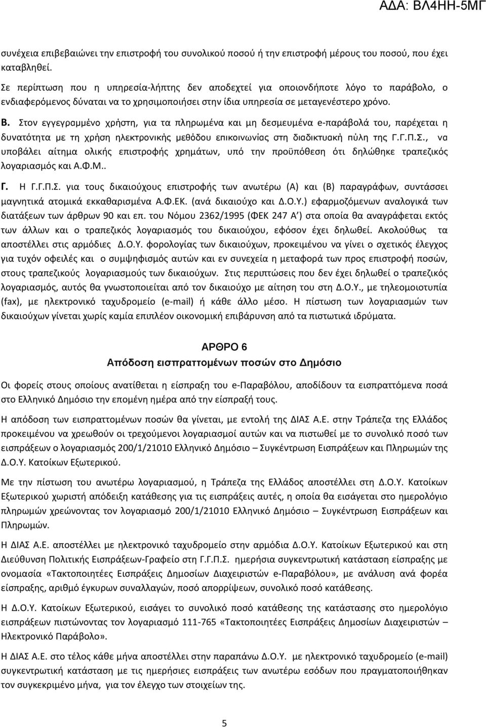 Στον εγγεγραμμένο τρήζηη, για τα πλθρωμζνα και μθ δεςμευμζνα e-παράβολά του, παρζχεται θ δυνατότθτα με ηη τρήζη ηλεκηρονικής μεθόδοσ επικοινωνίας ζηη διαδικησακή πύλη ηης Γ.Γ.Π.Σ., υποβάλει αίτθμα ολικισ επιςτροφισ χρθμάτων, υπό τθν προχπόκεςθ ότι δθλϊκθκε τραπεηικόσ λογαριαςμόσ και Α.