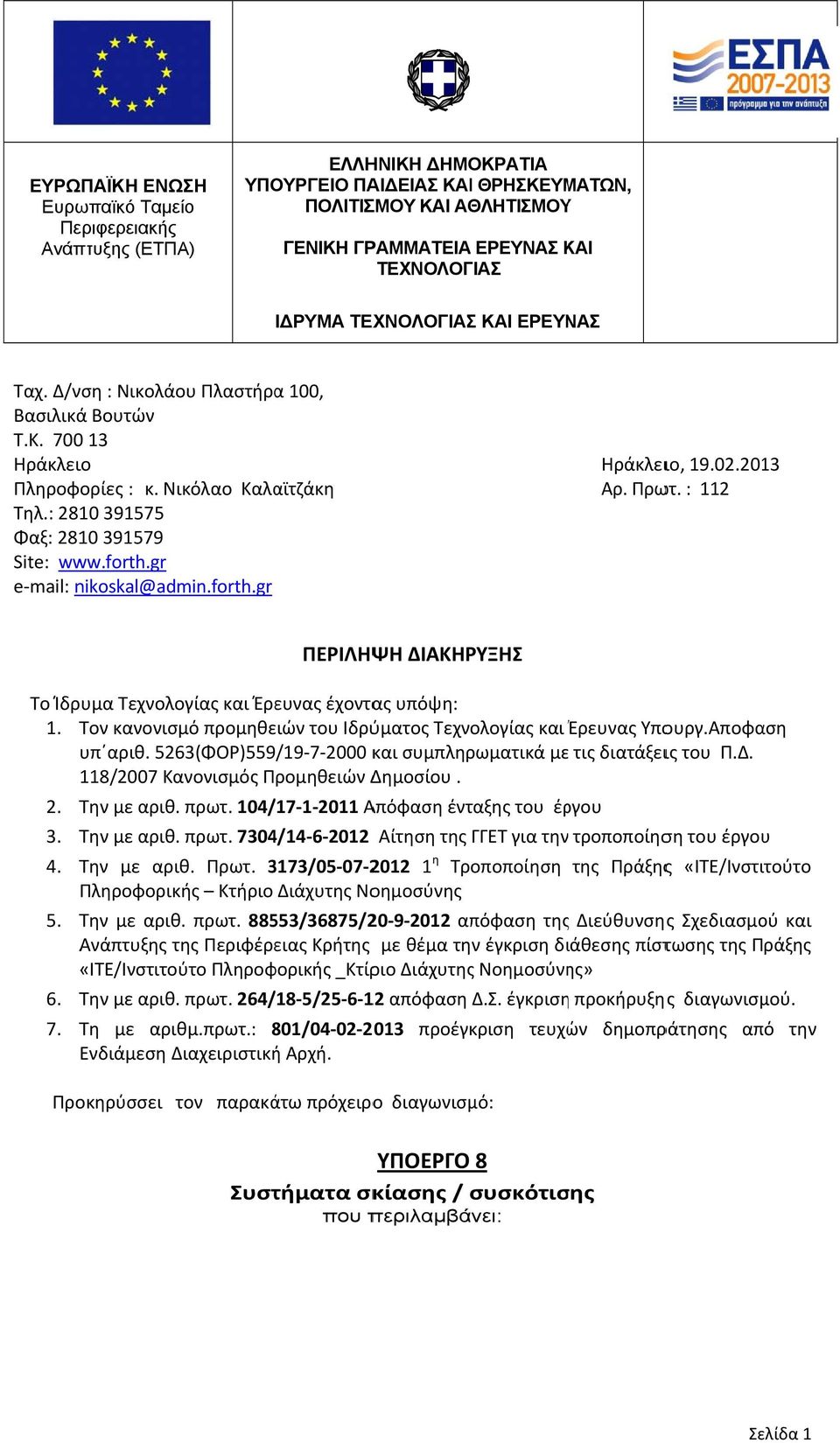 forth.gr Ηράκλειο, 9.0.0 Αρ. Πρωτ. : ΠΕΡΙΛΗΨΗ ΔΙΑΚΗΡΥΞΗΣ Το Ίδρυμα Τεχνολογίας και Έρευνας έχοντας υπόψη:. Τον κανονισμό προμηθειών του Ιδρύματος Τεχνολογίας και Έρευνας Έ Υπουργ.Αποφαση υπ αριθ.