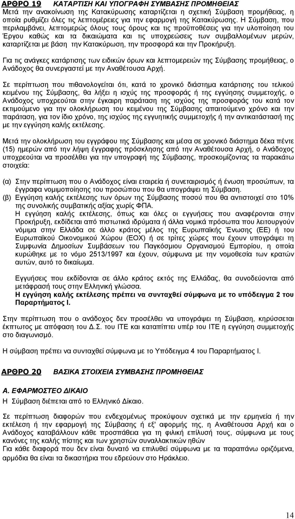 Η Σύμβαση, που περιλαμβάνει, λεπτομερώς όλους τους όρους και τις προϋποθέσεις για την υλοποίηση του Έργου καθώς και τα δικαιώματα και τις υποχρεώσεις των συμβαλλομένων μερών, καταρτίζεται με βάση την