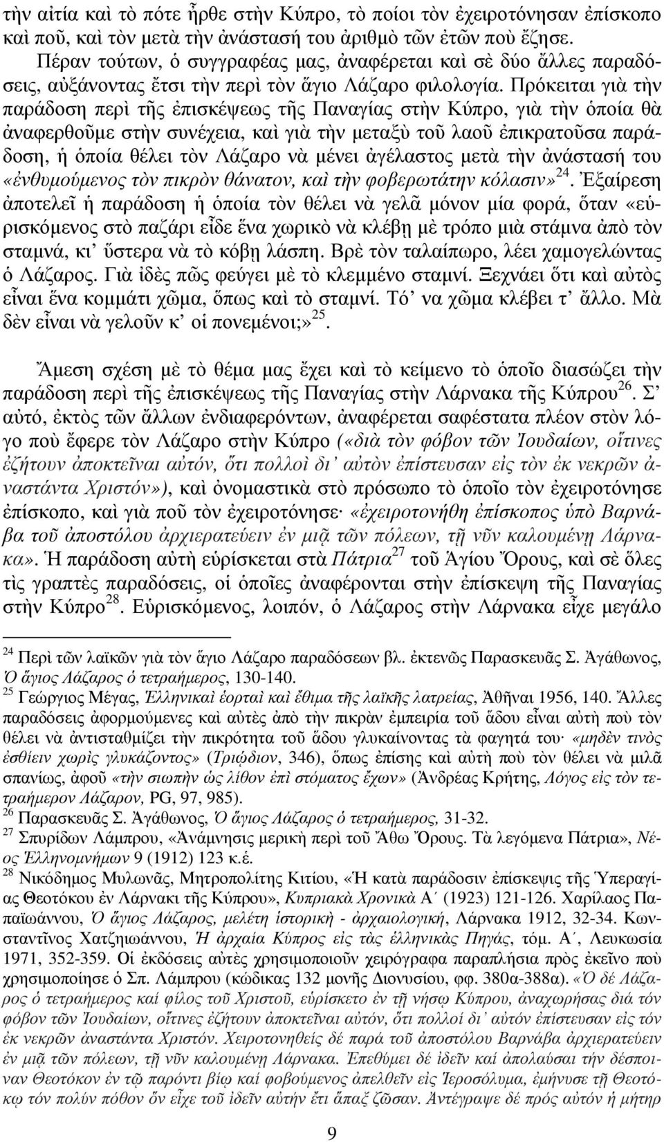 Πρόκειται γιὰ τὴν παράδοση περὶ τῆς ἐπισκέψεως τῆς Παναγίας στὴν Κύπρο, γιὰ τὴν ὁποία θὰ ἀναφερθοῦμε στὴν συνέχεια, καὶ γιὰ τὴν μεταξὺ τοῦ λαοῦ ἐπικρατοῦσα παράδοση, ἡ ὁποία θέλει τὸν Λάζαρο νὰ μένει