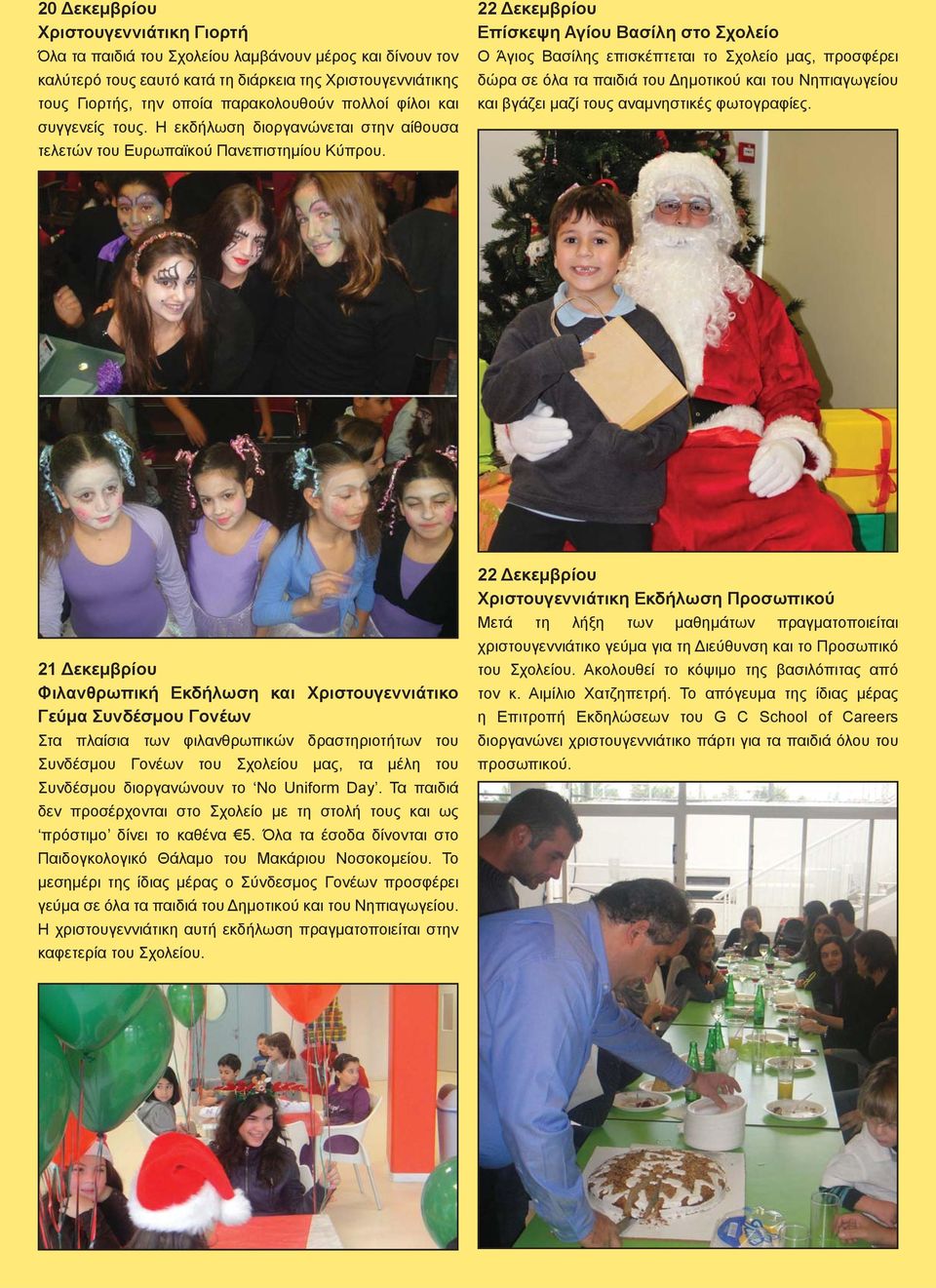 22 Δεκεμβρίου Επίσκεψη Αγίου Βασίλη στο Σχολείο Ο Άγιος Βασίλης επισκέπτεται το Σχολείο μας, προσφέρει δώρα σε όλα τα παιδιά του Δημοτικού και του Νηπιαγωγείου και βγάζει μαζί τους αναμνηστικές