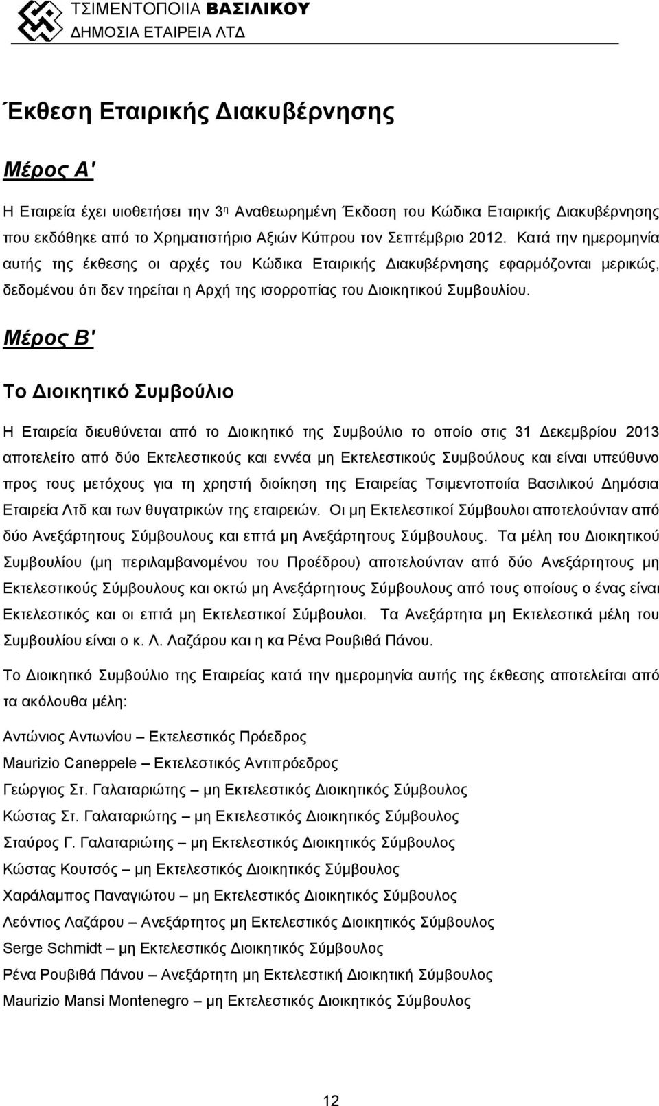 Κατά την ημερομηνία αυτής της έκθεσης οι αρχές του Κώδικα Εταιρικής Διακυβέρνησης εφαρμόζονται μερικώς, δεδομένου ότι δεν τηρείται η Αρχή της ισορροπίας του Διοικητικού Συμβουλίου.