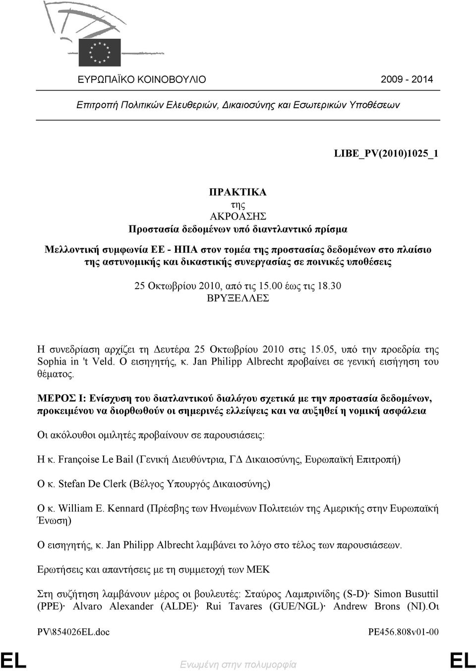 30 ΒΡΥΞΕΛΛΕΣ Η συνεδρίαση αρχίζει τη Δευτέρα 25 Οκτωβρίου 2010 στις 15.05, υπό την προεδρία της Sophia in 't Veld. Ο εισηγητής, κ. Jan Philipp Albrecht προβαίνει σε γενική εισήγηση του θέματος.