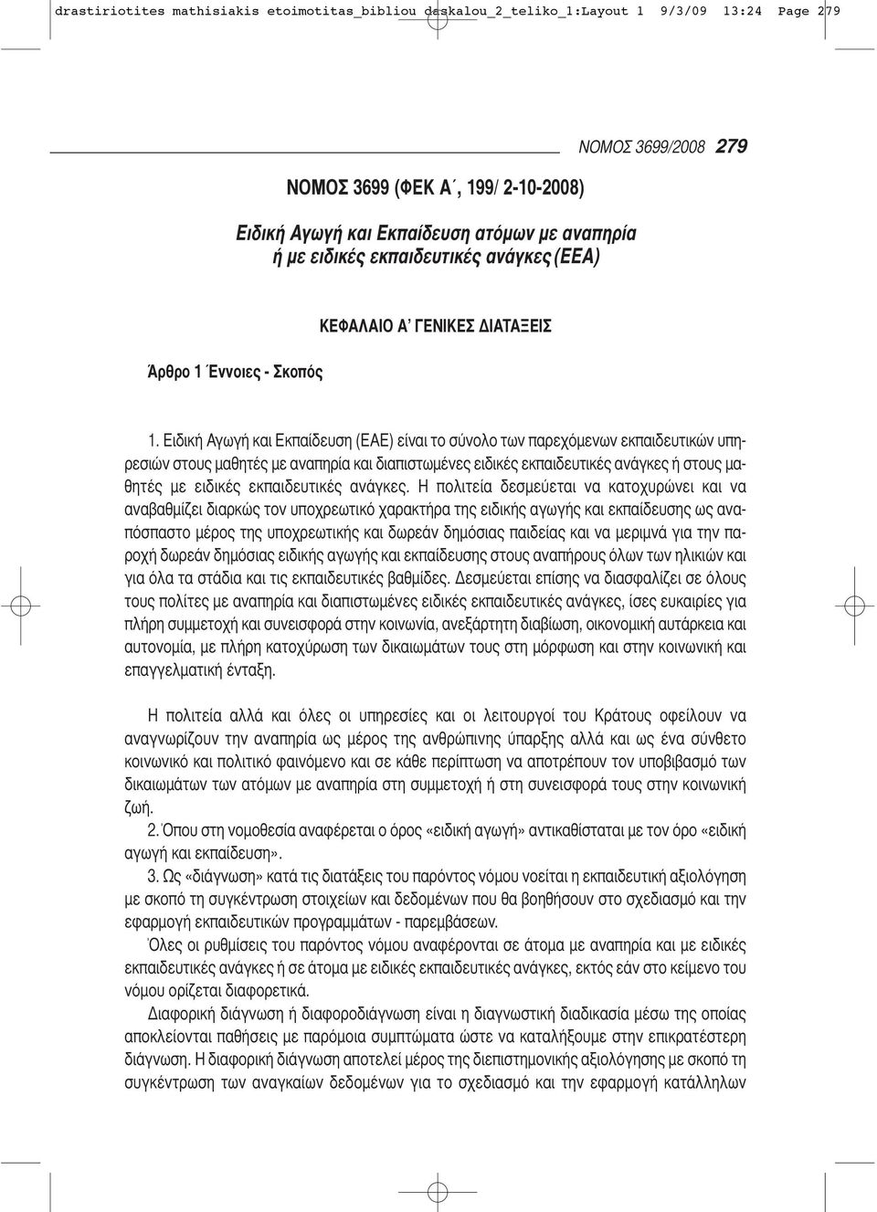 Ειδική Αγωγή και Εκπαίδευση (ΕΑΕ) είναι το σύνολο των παρεχόμενων εκπαιδευτικών υπηρεσιών στους μαθητές με αναπηρία και διαπιστωμένες ειδικές εκπαιδευτικές ανάγκες ή στους μαθητές με ειδικές