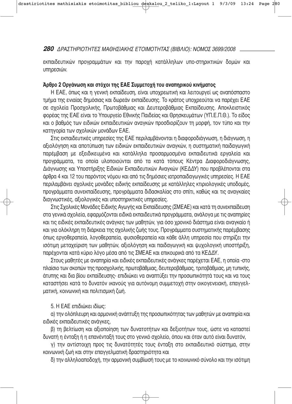 Άρθρο 2 Οργάνωση και στόχοι της ΕΑΕ Συμμετοχή του αναπηρικού κινήματος Η ΕΑΕ, όπως και η γενική εκπαίδευση, είναι υποχρε ωτική και λειτουργεί ως αναπόσπαστο τμήμα της ενιαίας δημόσιας και δωρεάν
