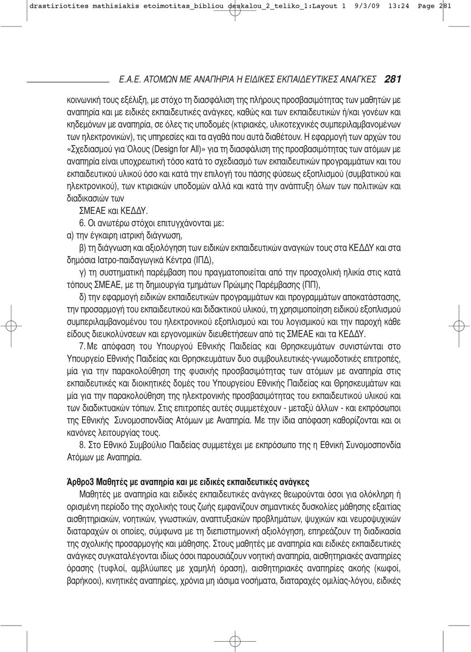 καθώς και των εκπαιδευτικών ή/και γονέων και κηδεμόνων με αναπηρία, σε όλες τις υποδο μές (κτιριακές, υλικοτεχνικές συμπεριλαμβανομένων των ηλεκτρονικών), τις υπηρεσίες και τα αγαθά που αυτά