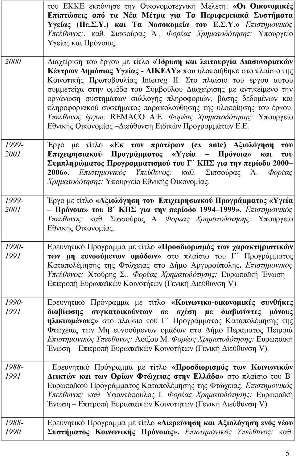 2000 Διαχείριση του έργου με τίτλο «Ίδρυση και λειτουργία Διασυνοριακών Κέντρων Δημόσιας Υγείας - ΔΙΚΕΔΥ» που υλοποιήθηκε στο πλαίσιο της Κοινοτικής Πρωτοβουλίας Interreg II.