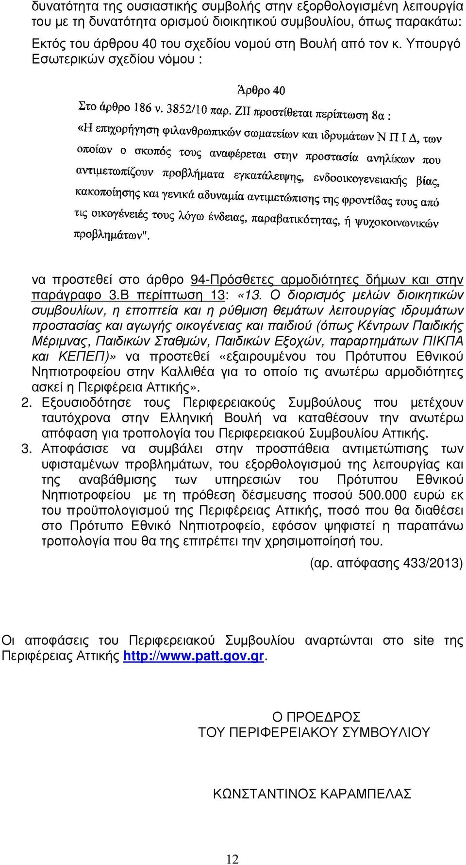 Ο διορισµός µελών διοικητικών συµβουλίων, η εποπτεία και η ρύθµιση θεµάτων λειτουργίας ιδρυµάτων προστασίας και αγωγής οικογένειας και παιδιού (όπως Κέντρων Παιδικής Μέριµνας, Παιδικών Σταθµών,