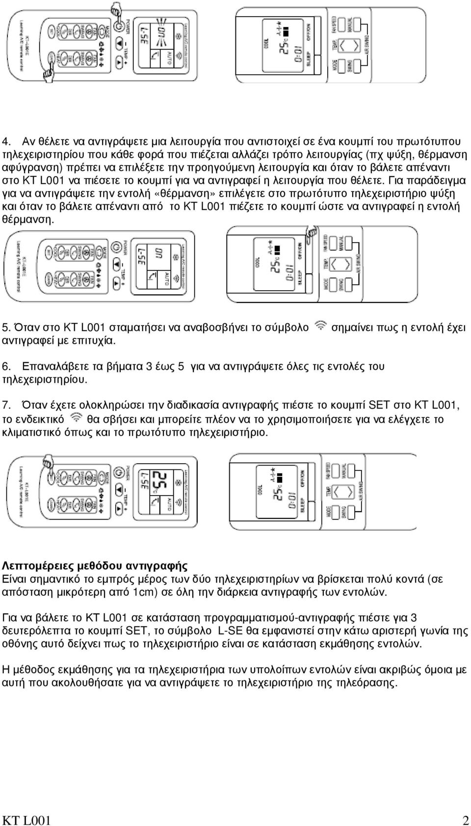 Για παράδειγµα για να αντιγράψετε την εντολή «θέρµανση» επιλέγετε στο πρωτότυπο τηλεχειριστήριο ψύξη και όταν το βάλετε απέναντι από το KT L001 πιέζετε το κουµπί ώστε να αντιγραφεί η εντολή θέρµανση.
