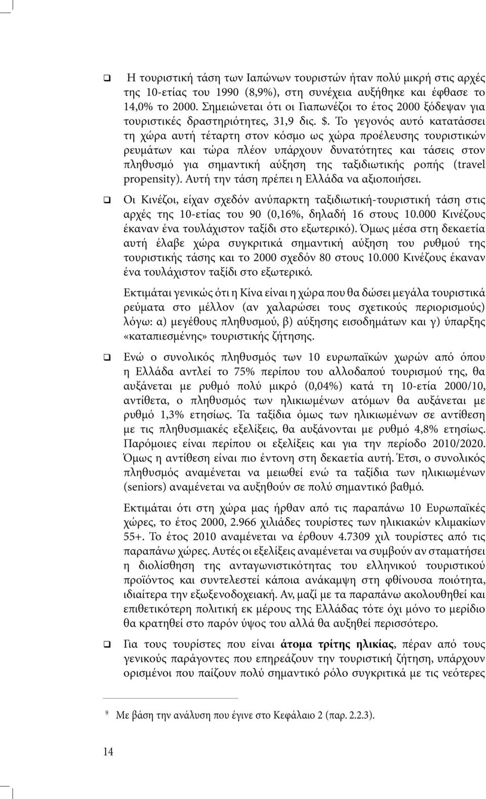 Το γεγονός αυτό κατατάσσει τη χώρα αυτή τέταρτη στον κόσµο ως χώρα προέλευσης τουριστικών ρευµάτων και τώρα πλέον υπάρχουν δυνατότητες και τάσεις στον πληθυσµό για σηµαντική αύξηση της ταξιδιωτικής