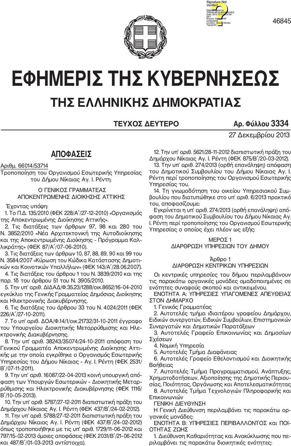2. Τις διατάξεις των άρθρων 97, 98 και 280 του Ν. 3852/2010 «Νέα Αρχιτεκτονική της Αυτοδιοίκησης και της Αποκεντρωμένης Διοίκησης Πρόγραμμα Καλ λικράτης» (ΦΕΚ 87/Α /07 06 2010). 3. Τις διατάξεις των άρθρων 10, 87, 88, 89, 90 και 99 του Ν.